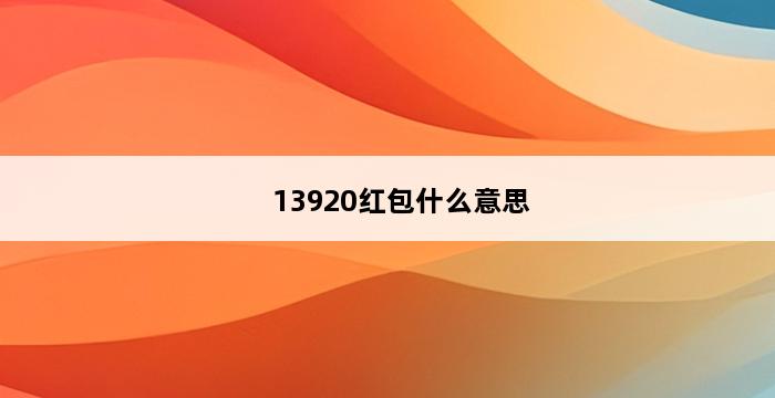 13920红包什么意思 