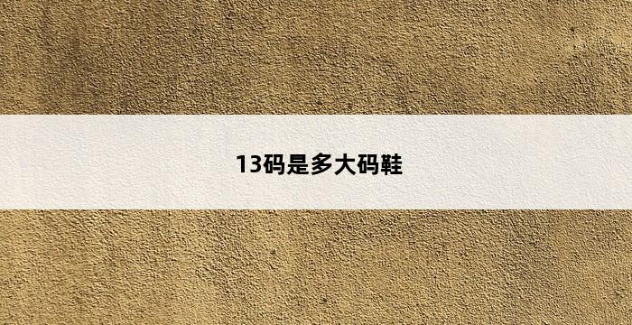 13码是多大码鞋 