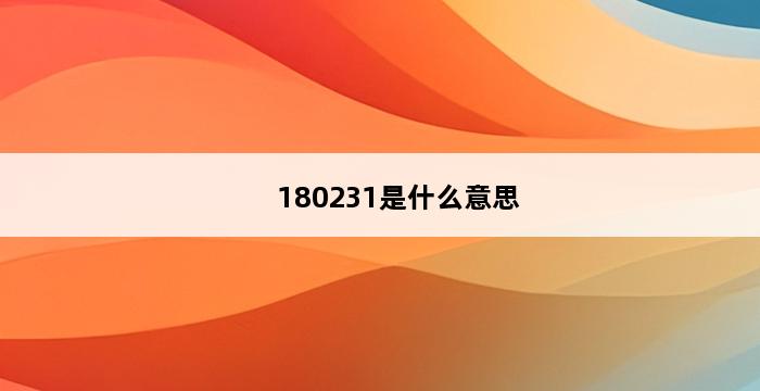 180231是什么意思 