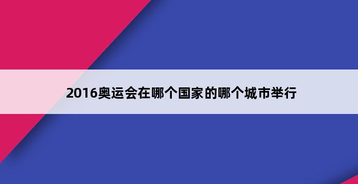 2016奥运会在哪个国家的哪个城市举行 