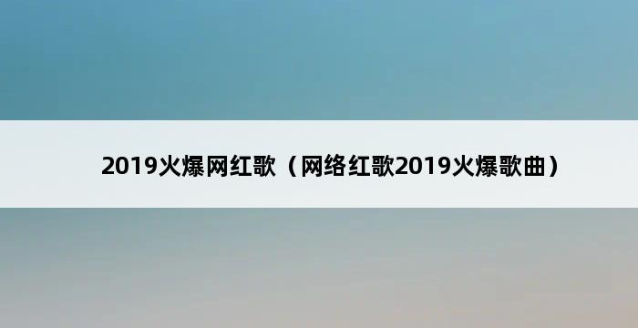 2019火爆网红歌（网络红歌2019火爆歌曲） 