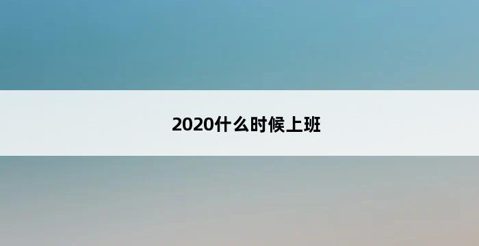 2020什么时候上班 