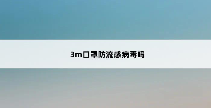 3m口罩防流感病毒吗 