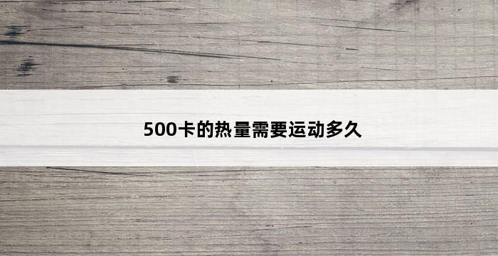 500卡的热量需要运动多久 