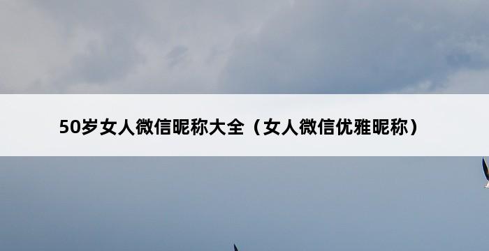 50岁女人微信昵称大全（女人微信优雅昵称） 