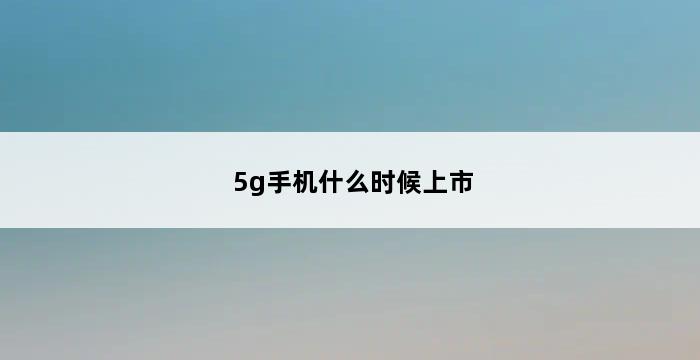 5g手机什么时候上市 