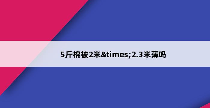 5斤棉被2米×2.3米薄吗 