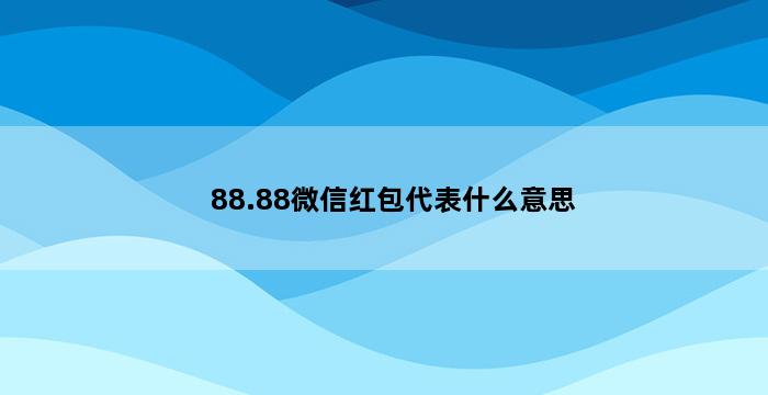 88.88微信红包代表什么意思 