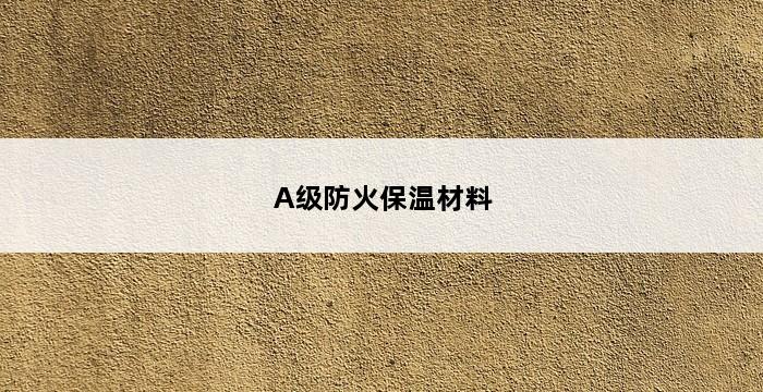 A级防火保温材料 