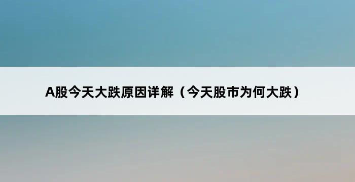 A股今天大跌原因详解（今天股市为何大跌） 