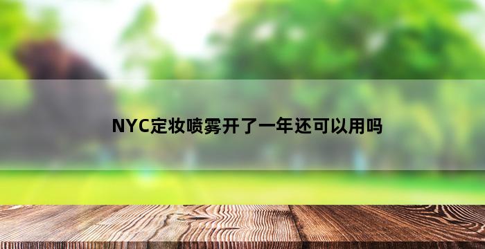 NYC定妆喷雾开了一年还可以用吗 