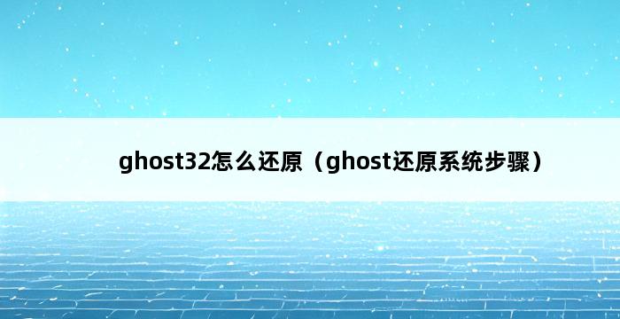 ghost32怎么还原（ghost还原系统步骤） 