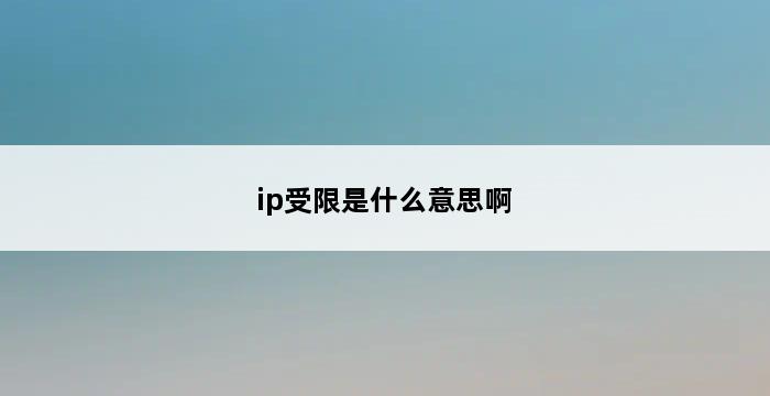 ip受限是什么意思啊 