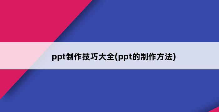 ppt制作技巧大全(ppt的制作方法) 