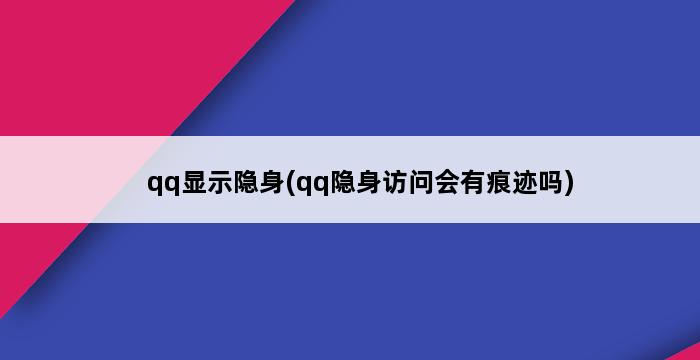 qq显示隐身(qq隐身访问会有痕迹吗) 