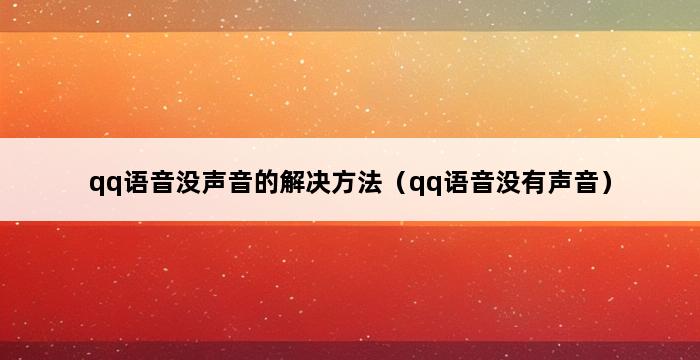 qq语音没声音的解决方法（qq语音没有声音） 