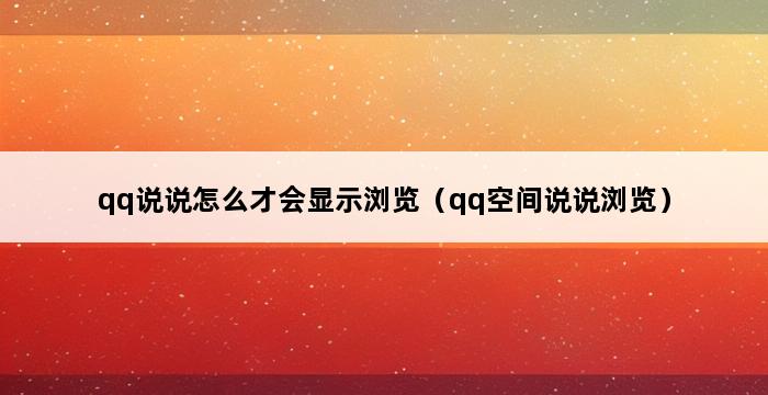 qq说说怎么才会显示浏览（qq空间说说浏览） 