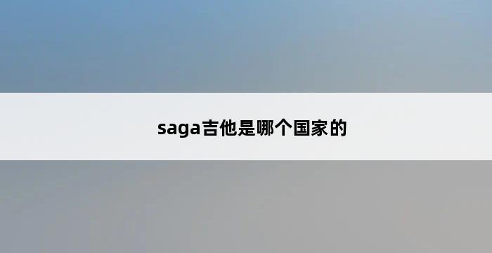 saga吉他是哪个国家的 