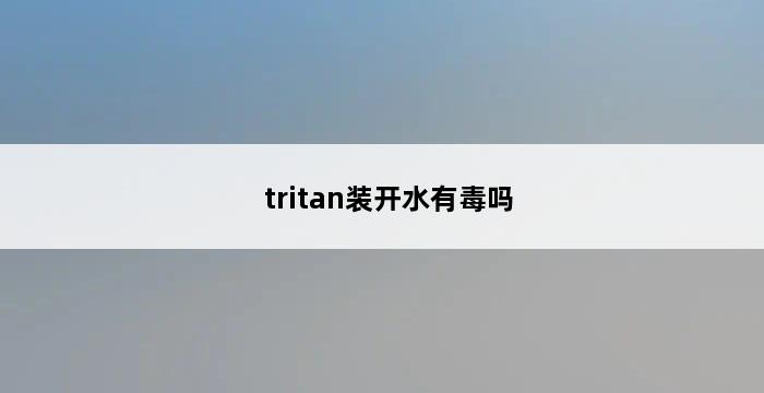 tritan装开水有毒吗 