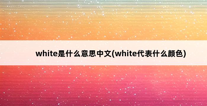 white是什么意思中文(white代表什么颜色) 