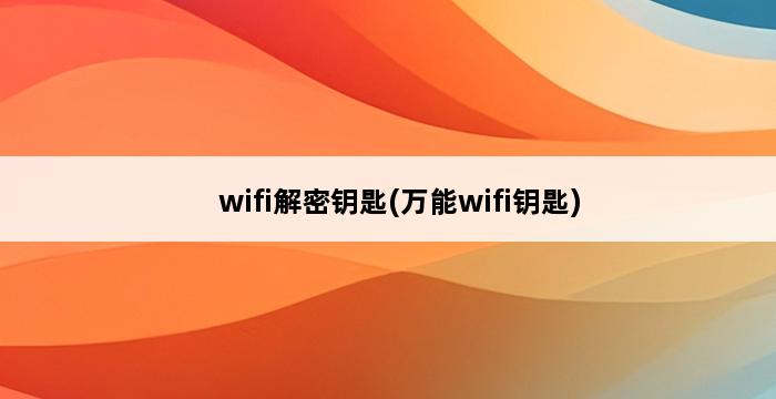 wifi解密钥匙(万能wifi钥匙) 