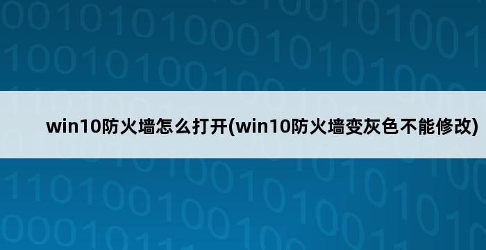 win10防火墙怎么打开(win10防火墙变灰色不能修改) 