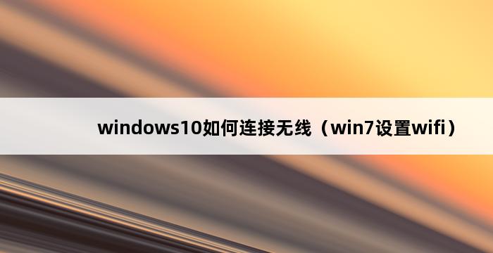 windows10如何连接无线（win7设置wifi） 