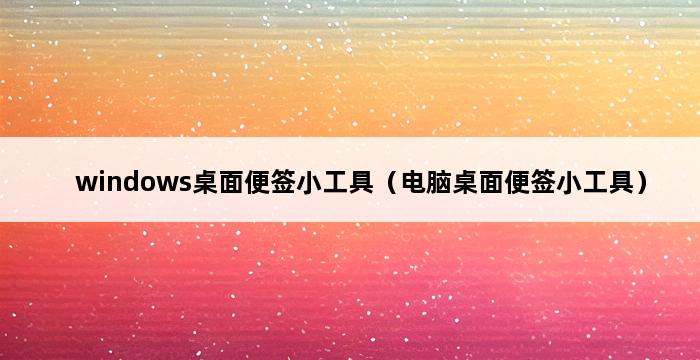 windows桌面便签小工具（电脑桌面便签小工具） 