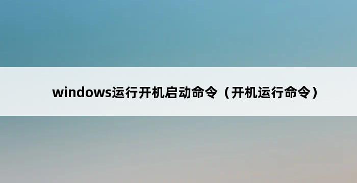 windows运行开机启动命令（开机运行命令） 