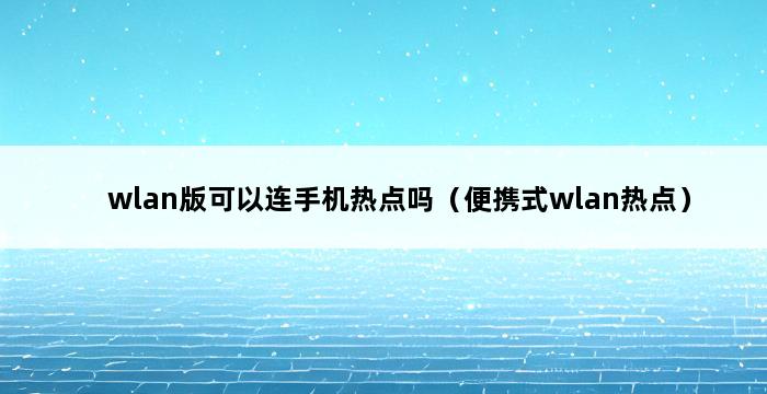 wlan版可以连手机热点吗（便携式wlan热点） 