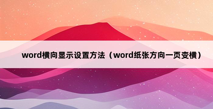 word横向显示设置方法（word纸张方向一页变横） 