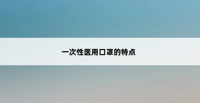 一次性医用口罩的特点 