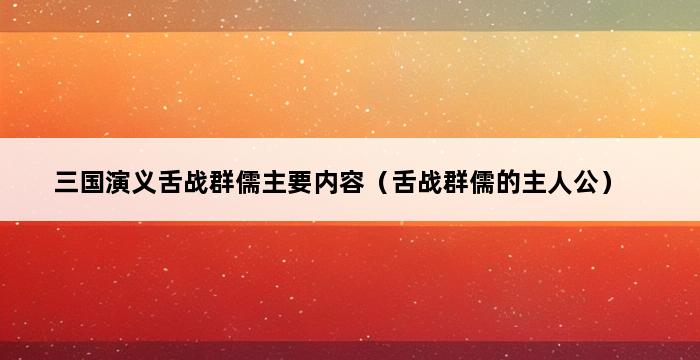 三国演义舌战群儒主要内容（舌战群儒的主人公） 