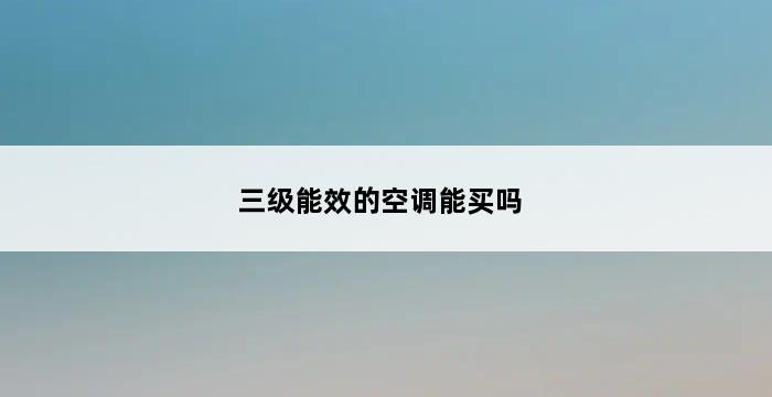 三级能效的空调能买吗 