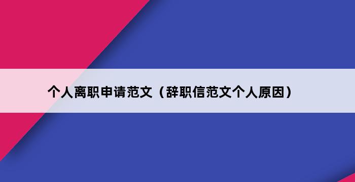 个人离职申请范文（辞职信范文个人原因） 