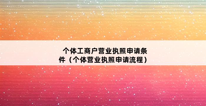 个体工商户营业执照申请条件（个体营业执照申请流程） 