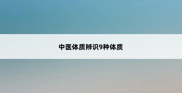 中医体质辨识9种体质 