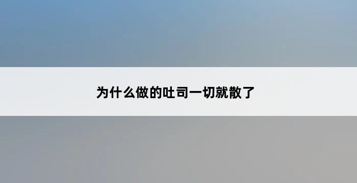 为什么做的吐司一切就散了 