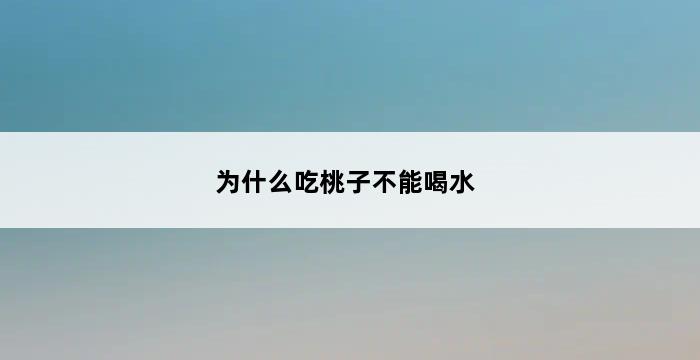 为什么吃桃子不能喝水 