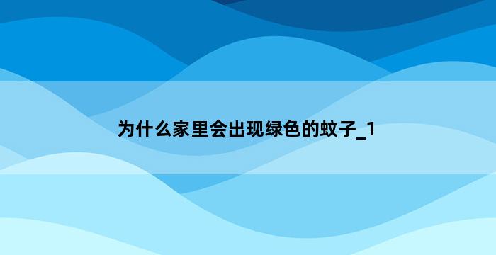 为什么家里会出现绿色的蚊子_1 