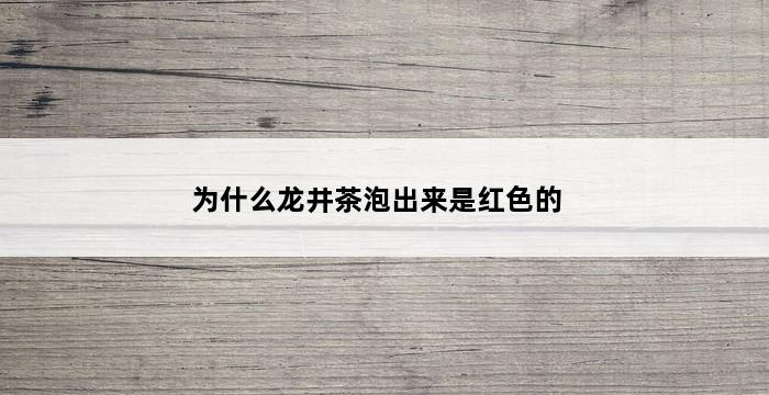 为什么龙井茶泡出来是红色的 