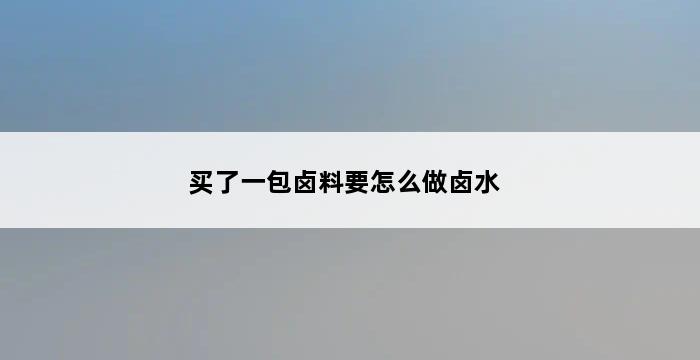 买了一包卤料要怎么做卤水 