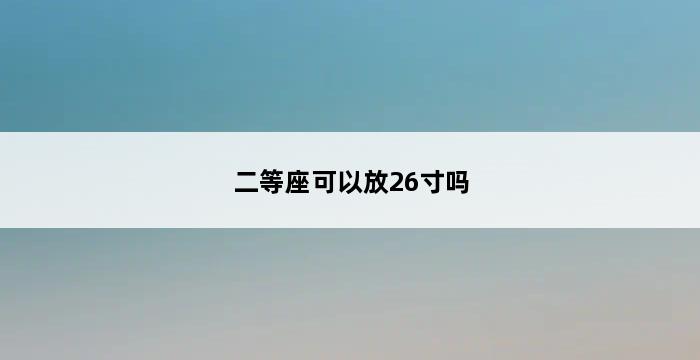 二等座可以放26寸吗 