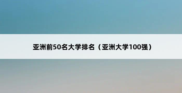 亚洲前50名大学排名（亚洲大学100强） 