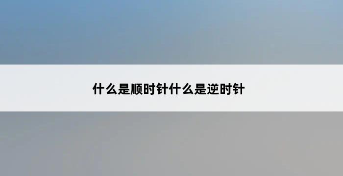 什么是顺时针什么是逆时针 