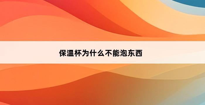 保温杯为什么不能泡东西 