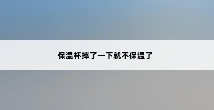 保温杯摔了一下就不保温了 