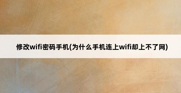 修改wifi密码手机(为什么手机连上wifi却上不了网) 