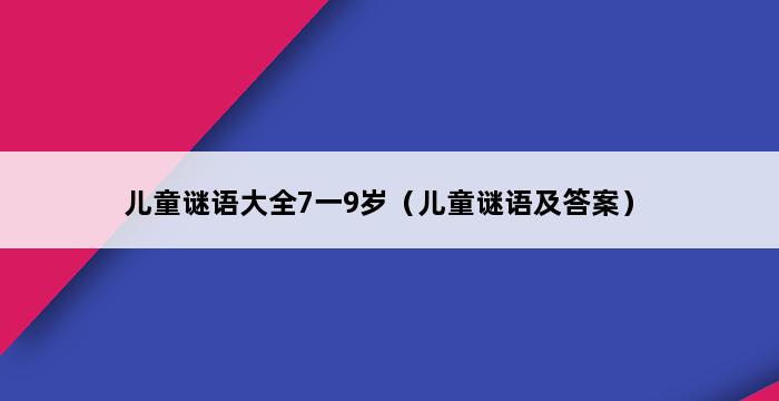 儿童谜语大全7一9岁（儿童谜语及答案） 