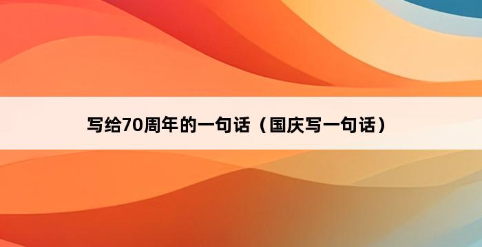 写给70周年的一句话（国庆写一句话） 